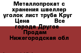 Металлопрокат с хранения швеллер уголок лист труба Круг › Цена ­ 28 000 - Все города Другое » Продам   . Нижегородская обл.